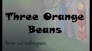 Three Orange Beans / Bean and Nothingness