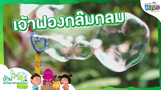 เจ้าฟองกล๊มกลม : บ้านนักวิทยาศาสตร์น้อย (14 พ.ย. 64)