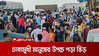 কঠোর বিধিনিষেধের শেষ দিনে ফেরিঘাট গুলোয় ঢাকামুখী মানুষের ভিড় | Ghat Situation