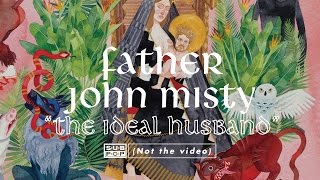 Father John Misty - The Ideal Husband