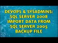 DevOps & SysAdmins: SQL Server 2008 import data from SQL Server 2005 backup file (2 Solutions!!)