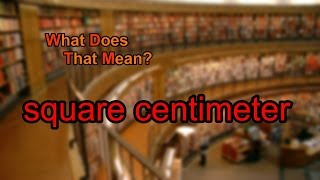 What does square centimeter mean?