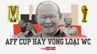 AFF SUZUKI CUP hay VÒNG LOẠI WORLD CUP | HLV PARK HANG SEO nên muốn gì?