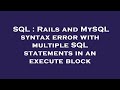 SQL : Rails and MySQL syntax error with multiple SQL statements in an execute block