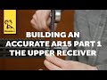 Building an Accurate AR15 Part 1: The Upper Receiver