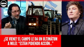 ¿SE VIENE? EL CAMPO LE DA UN ULTIMÁTUM A MILEI Y... ¿PREPARAN EL TRACTORAZO?: \