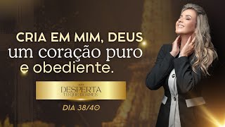 Dia 38/40 CRIA EM MIM, DEUS, UM CORAÇÃO PURO E OBEDIENTE.