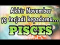 Pisces 🍭yang terjadi kepadamu di akhir November