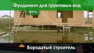 Какой фундамент выбрать если на участке высокие грунтовые воды?