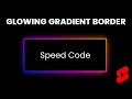 How to Create a Glowing Gradient Border With CSS & HTML | Speed Code