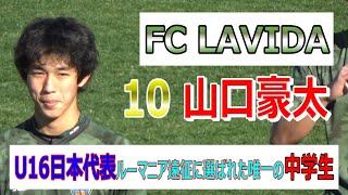 【FC LAVIDA】   10  【山口豪太】　U16日本代表ルーマニア遠征に選ばれた唯一の中学生