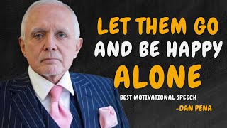 LET THEM GO AND LEARN TO BE HAPPY ALONE - DAN PENA MOTIVATION