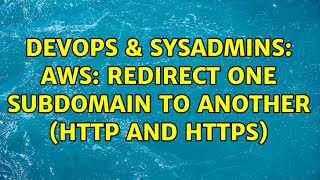 DevOps & SysAdmins: AWS: Redirect one subdomain to another (http and https) (3 Solutions!!)
