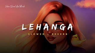 Lehanga - Jass Manak Song | Slowed And Reverb Lofi Mix