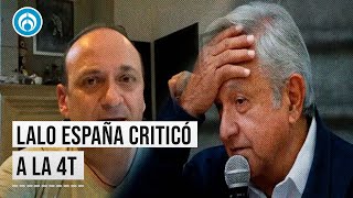 Lalo España 'revienta' contra la 4T y sus seguidores