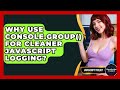 Why Use Console.group() For Cleaner JavaScript Logging? - JavaScript Toolkit