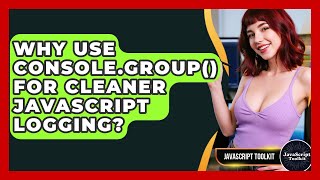 Why Use Console.group() For Cleaner JavaScript Logging? - JavaScript Toolkit