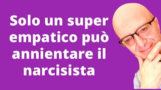 Solo un super empatico può annientare il narcisista