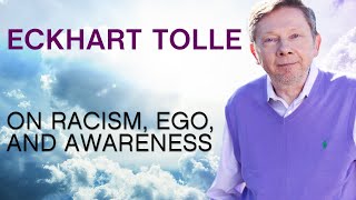 Eckhart Tolle on Racism, Ego, and Awareness
