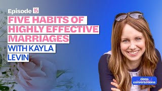 5 Habits Of Highly Effective Marriages with Kayla Levin | Deep Meaningful Conversations S2 Ep. 15 |