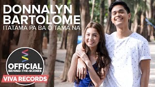 Donnalyn Bartolome — Itatama Pa Ba O Tama Na (Official Behind-The-Scenes) Part 2