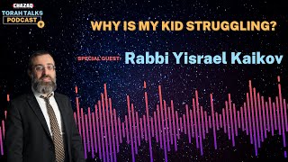 CHAZAQ's Torah Talks #185 Rabbi Yisrael Kaikov - Why is My Kid Struggling?