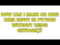How can I mask or hide user input in python without using getpass()?
