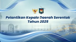 PELANTIKAN KEPALA DAERAH SERENTAK TAHUN 2025