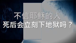 不信耶稣的人死后会立刻下地狱吗？