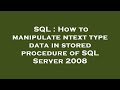 SQL : How to manipulate ntext type data in stored procedure of SQL Server 2008