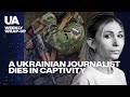 A Ukrainian Journalist Viktoria Roschina has been murdered in Russian captivity,