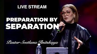 Live Stream - «Preparation by Separation» Pastor Svetlana Ilnitskaya (02/23/25)