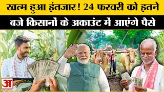 PM Kisan Samman Nidhi 19th Installment: 24 फरवरी को कितने बजे आएंगे किसान सम्मान निधि के पैसे?