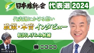 松沢しげふみ候補【日本維新の会代表選にかける想い】ニコニコ「政策・本音」インタビュー