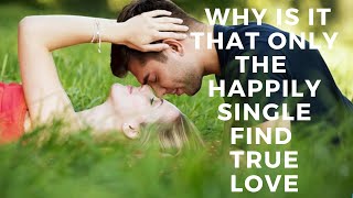 Why is it that only the happily single find true love?