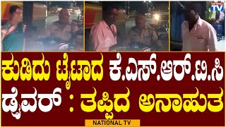 Nippani Breaking: ಕುಡಿದು ಟೈಟಾದ ಕೆ.ಎಸ್.ಆರ್.ಟಿ.ಸಿ ಡ್ರೈವರ್ : ತಪ್ಪಿದ ಅನಾಹುತ | National TV