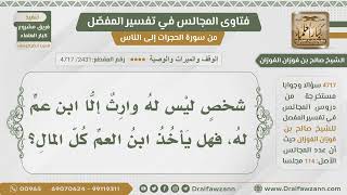 [2431- 4717] شخص ليس له وارث إلا ابن عم له فهل يأخذ ابن العم المال كله؟ - الشيخ صالح الفوزان