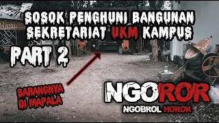 Sosok-sosok penghuni bangunan sekretariat UKM kampus. #NGOROR PART 2 with ANNABEL