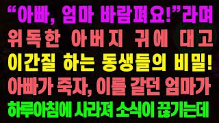 실화사연 “아빠, 엄마 바람펴요!”라며 위독한 아버지 귀에 대고 이간질 하는 동생들의 비밀! 아빠가 죽자, 이를 갈던 엄마가 하루아침에 사라져 소식이 끊기는데