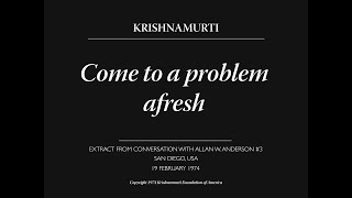 Come to a problem afresh | J. Krishnamurti