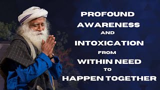 Sadhguru says "Profound Awareness And Intoxication From Within Need To Happen Together" #sadhguru