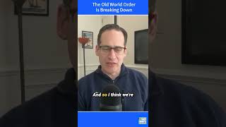 The Old World Order Is Breaking Down
