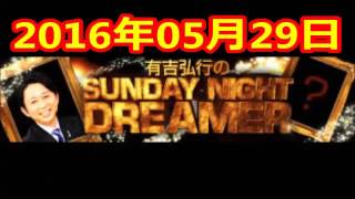 2016 05 29 有吉弘行のSUNDAY NIGHT DREAMER 2016 5 29 サンデーナイトドリーマー