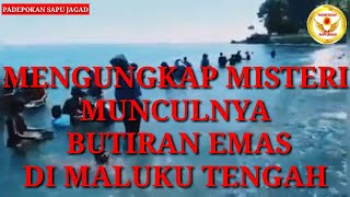 MENGUNGKAP KEJADIAN FENOMENAL MUNCULNYA BUTIRAN EMAS DI MALUKU TENGAH.