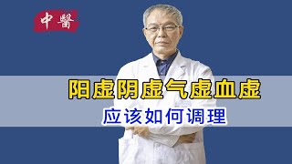 阳虚，阴虚，气虚，血虚，应如何调理，老中医来教你