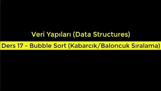 Veri Yapıları (Data Structures) - Ders 17   Bubble Sort (Kabarcık-Baloncuk Sıralama)