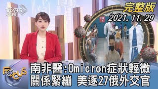 【1100完整版】南非醫:Omicron症狀輕微 關係緊繃 美逐27俄外交官｜黃星樺｜FOCUS午間新聞 20211129