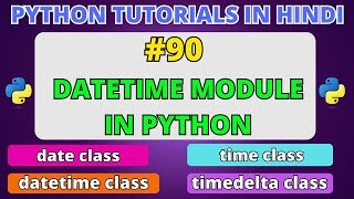 Python Datetime Module | date, time, datetime and timedelta class | Python Tutorials Hindi #90