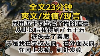 我用五千万出卖了我的道德。从此以后我得到了五千万，还失去了素质。于是我在学校发疯，在外面发疯，在网上发疯，到处发疯。