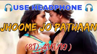 JHOOME JO PATHAAN (8D Audio) || Arijit Singh || Sukriti Kakar || Shah Rukh Khan, Deepika Padukone